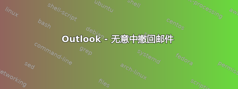 Outlook - 无意中撤回邮件