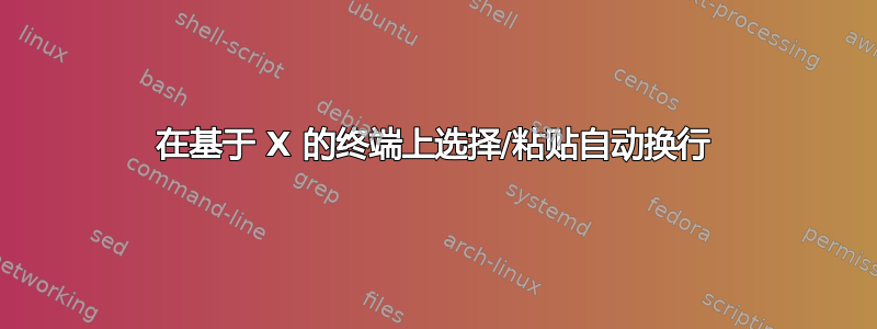 在基于 X 的终端上选择/粘贴自动换行