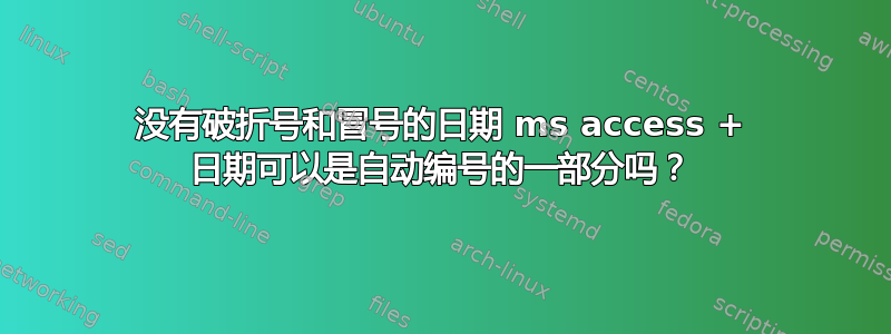 没有破折号和冒号的日期 ms access + 日期可以是自动编号的一部分吗？