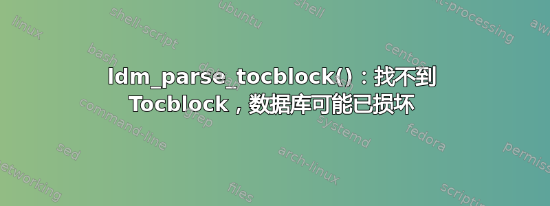 ldm_parse_tocblock()：找不到 Tocblock，数据库可能已损坏