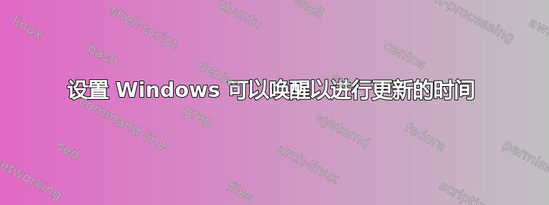 设置 Windows 可以唤醒以进行更新的时间