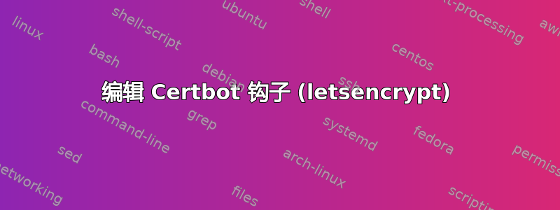 编辑 Certbot 钩子 (letsencrypt)