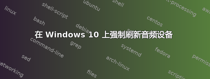 在 Windows 10 上强制刷新音频设备