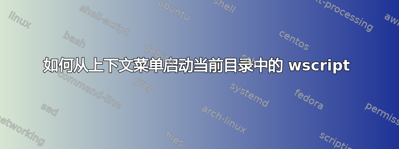 如何从上下文菜单启动当前目录中的 wscript