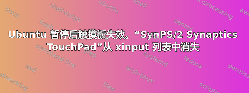 Ubuntu 暂停后触摸板失效。“SynPS/2 Synaptics TouchPad”从 xinput 列表中消失