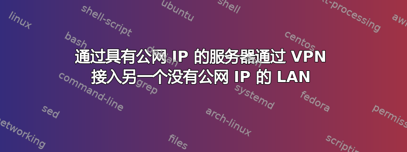 通过具有公网 IP 的服务器通过 VPN 接入另一个没有公网 IP 的 LAN