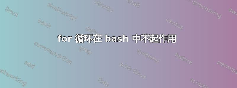 for 循环在 bash 中不起作用