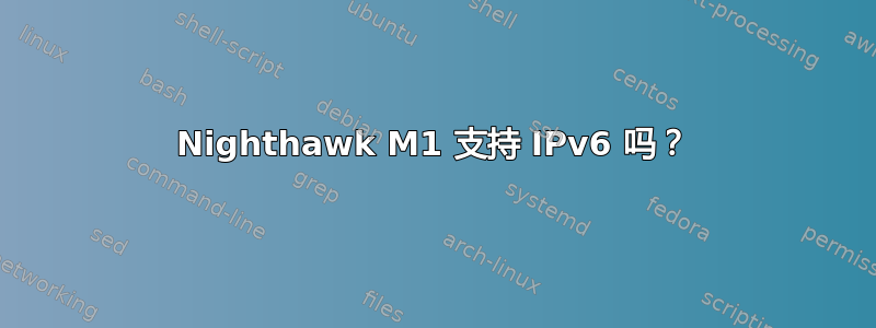 Nighthawk M1 支持 IPv6 吗？