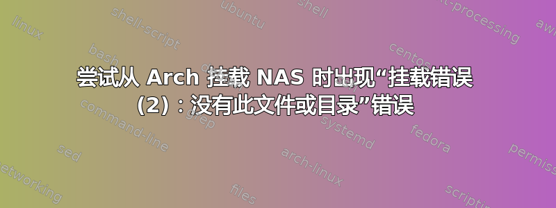 尝试从 Arch 挂载 NAS 时出现“挂载错误 (2)：没有此文件或目录”错误