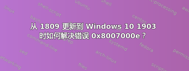 从 1809 更新到 Windows 10 1903 时如何解决错误 0x8007000e？