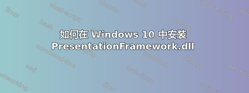 如何在 Windows 10 中安装 PresentationFramework.dll