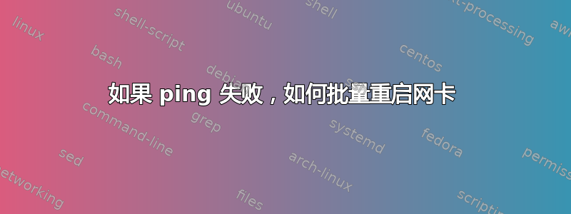 如果 ping 失败，如何批量重启网卡