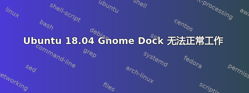 Ubuntu 18.04 Gnome Dock 无法正常工作