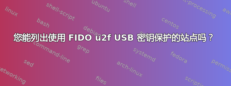 您能列出使用 FIDO u2f USB 密钥保护的站点吗？