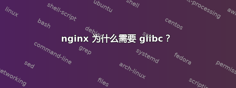 nginx 为什么需要 glibc？