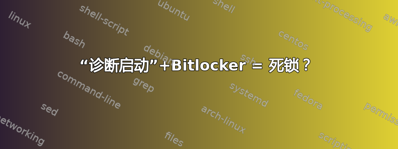 “诊断启动”+Bitlocker = 死锁？