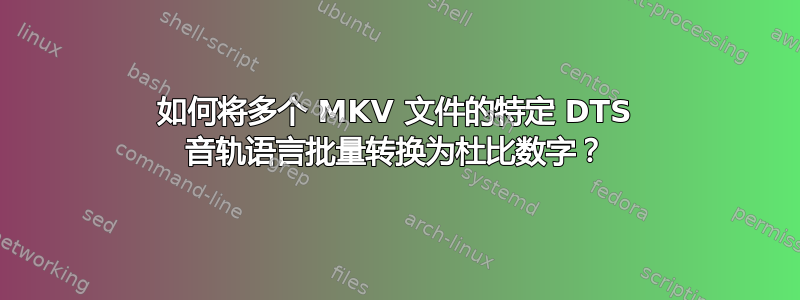 如何将多个 MKV 文件的特定 DTS 音轨语言批量转换为杜比数字？