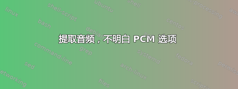 提取音频，不明白 PCM 选项