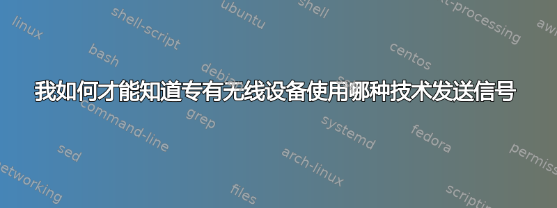 我如何才能知道专有无线设备使用哪种技术发送信号