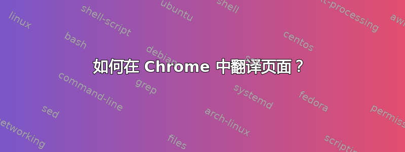 如何在 Chrome 中翻译页面？