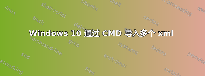 Windows 10 通过 CMD 导入多个 xml