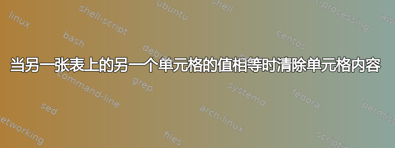 当另一张表上的另一个单元格的值相等时清除单元格内容