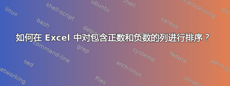 如何在 Excel 中对包含正数和负数的列进行排序？