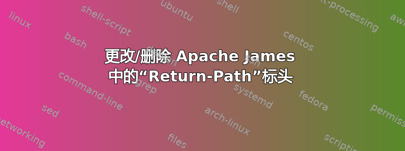 更改/删除 Apache James 中的“Return-Path”标头