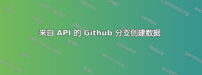 来自 API 的 Github 分支创建数据