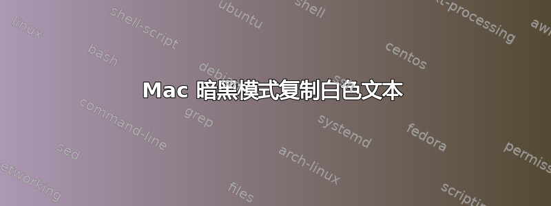 Mac 暗黑模式复制白色文本