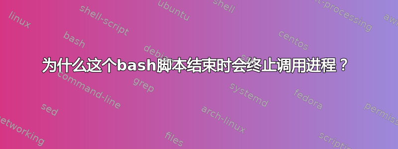 为什么这个bash脚本结束时会终止调用进程？