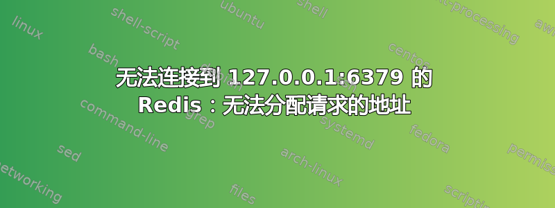 无法连接到 127.0.0.1:6379 的 Redis：无法分配请求的地址