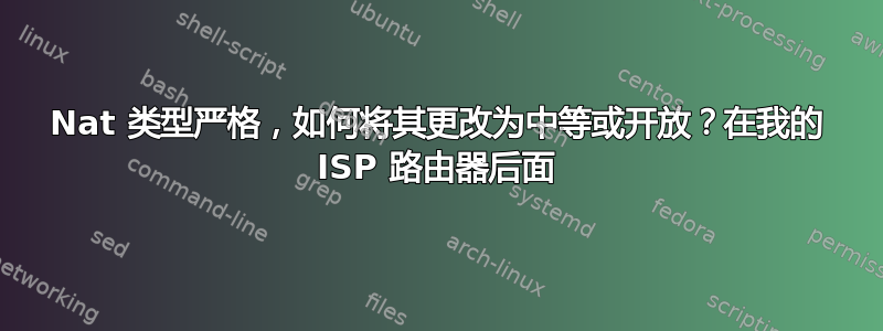 Nat 类型严格，如何将其更改为中等或开放？在我的 ISP 路由器后面