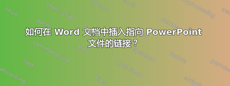 如何在 Word 文档中插入指向 PowerPoint 文件的链接？