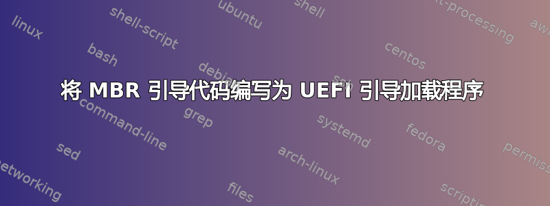 将 MBR 引导代码编写为 UEFI 引导加载程序