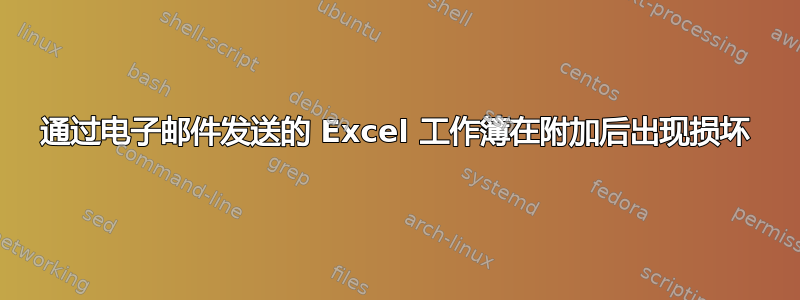 通过电子邮件发送的 Excel 工作簿在附加后出现损坏