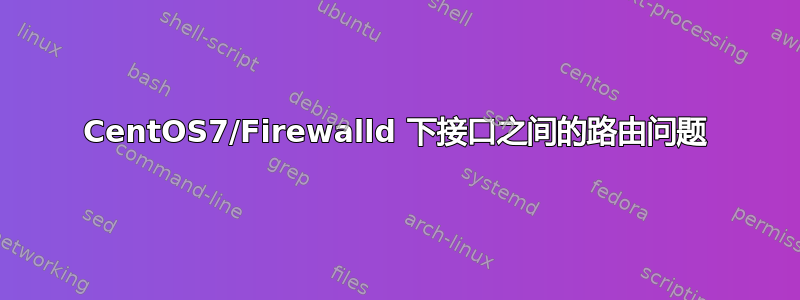 CentOS7/Firewalld 下接口之间的路由问题