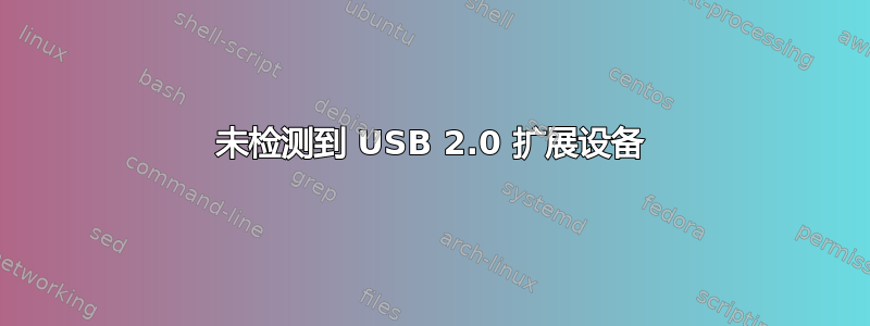 未检测到 USB 2.0 扩展设备