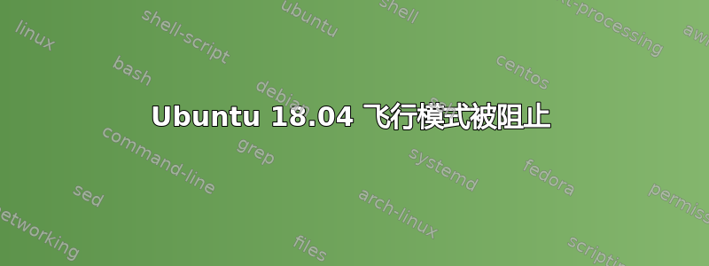 Ubuntu 18.04 飞行模式被阻止