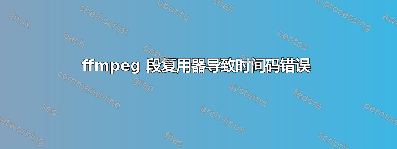 ffmpeg 段复用器导致时间码错误