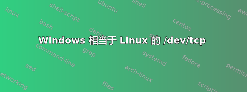 Windows 相当于 Linux 的 /dev/tcp