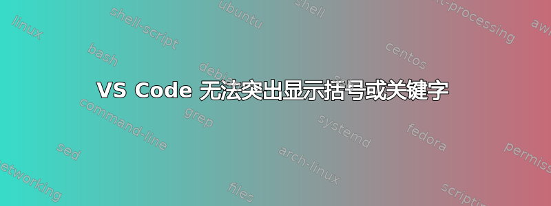 VS Code 无法突出显示括号或关键字