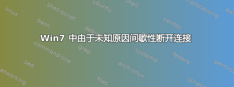 Win7 中由于未知原因间歇性断开连接