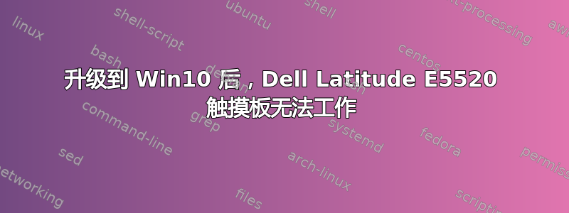 升级到 Win10 后，Dell Latitude E5520 触摸板无法工作