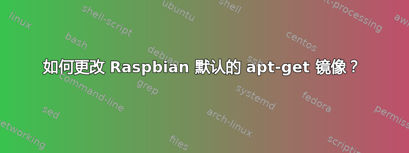 如何更改 Raspbian 默认的 apt-get 镜像？