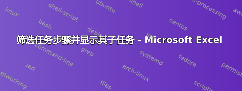 筛选任务步骤并显示其子任务 - Microsoft Excel