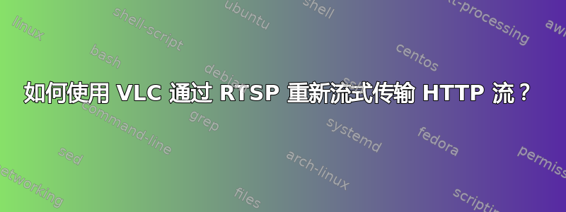 如何使用 VLC 通过 RTSP 重新流式传输 HTTP 流？