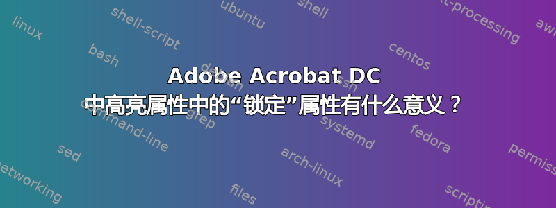 Adobe Acrobat DC 中高亮属性中的“锁定”属性有什么意义？