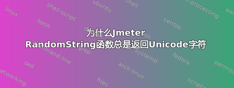 为什么Jmeter RandomString函数总是返回Unicode字符