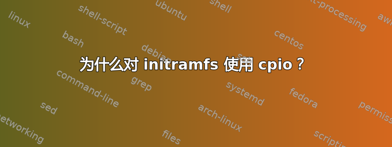 为什么对 initramfs 使用 cpio？